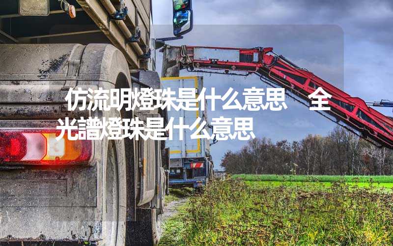仿流明燈珠是什么意思 全光譜燈珠是什么意思